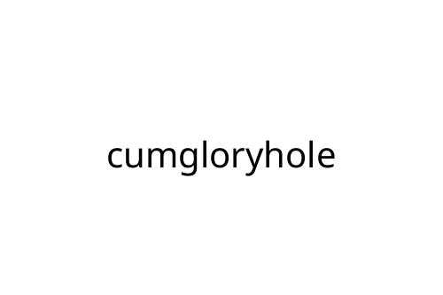 cumgloryhole