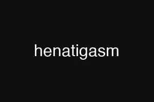 henatigasm