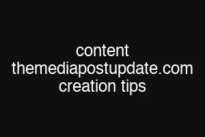 content themediapostupdate.com creation tips