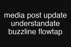 media post update understandate buzzline flowtap