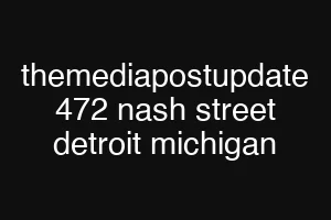 themediapostupdate 472 nash street detroit michigan