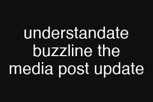 understandate buzzline the media post update