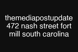 themediapostupdate 472 nash street fort mill south carolina